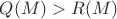 $Q(M)>R(M)$