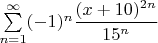 $\sum\limits_{n=1}^\infty (-1)^n\dfrac{(x+10)^{2n}}{15^n}$