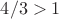 $4/3>1$