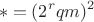 $$
*=(2^rqm)^2
$$