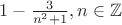 $1 - \frac{3}{{{n^2} + 1}},n \in {\mathbb Z} $