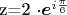 z=2 \cdot \boldsymbol{e} ^{i \frac{ \pi }{ 6 } }
