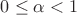$0\le\alpha <1$