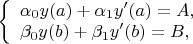 $
\left\{ \begin{array}{l}
\alpha_0y(a)+\alpha_1y'(a) = A,\\
\beta_0y(b)+\beta_1y'(b)=B,
\end{array} \right.
$