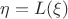 $\eta = L(\xi)$