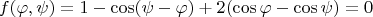 $$f(\varphi, \psi) = 1 - \cos(\psi - \varphi) + 2 (\cos \varphi - \cos \psi)=0$$