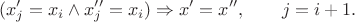 $$(x_{j}' = x_{i}  \land x_{j}'' = x_{i})  \Rightarrow x' = x'', \qquad j=i+1.$$