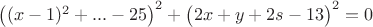 $\big( (x-1)^2+...-25\big)^2 +\big( 2x+y+2s-13\big)^2=0$