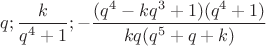 $q; \dfrac{k}{q^4+1}; -\dfrac{(q^4-kq^3+1)(q^4+1)}{kq(q^5+q+k)}$