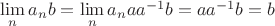 $\lim\limits_n a_nb=\lim\limits_n a_naa^{-1}b=aa^{-1}b=b$