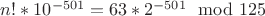 $n!*10^{-501}=63*2^{-501}\mod 125$