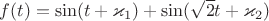 $f(t)=\sin(t+\varkappa_{1})+\sin(\sqrt{2}t + \varkappa_{2})$