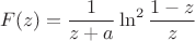 $$ F(z) = \frac{1}{z+a} \ln^2 \frac {1-z}{z}$$