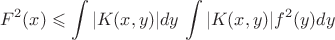 $$F^2(x) \leqslant \int |K(x,y)|dy \, \int |K(x,y)|f^2(y)dy$$