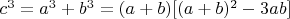 $c^3 =a^3+b^3=(a+b)[(a+b)^2-3ab]