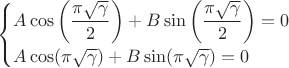 $\begin{cases}A\cos\left(\dfrac{\pi\sqrt{\gamma}}{2}\right)+B\sin\left(\dfrac{\pi\sqrt{\gamma}}{2}\right)=0\\A\cos(\pi\sqrt\gamma)+B\sin(\pi\sqrt\gamma)=0\end{cases}$
