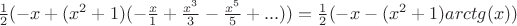 $\frac{1}{2}(-x+(x^2+1)(-\frac{x}{1}+\frac{x^3}{3}-\frac{x^5}{5}+...))=\frac{1}{2}(-x-(x^2+1)arctg(x))