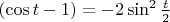 $(\cos t -1)= -2\sin^2 \frac{t}{2}$