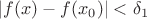 $|f(x) - f(x_0)| < \delta_1$