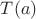 $T(a)$