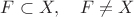 $F\subset X,\quad F\ne X$