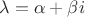 $\lambda = \alpha + \beta i$