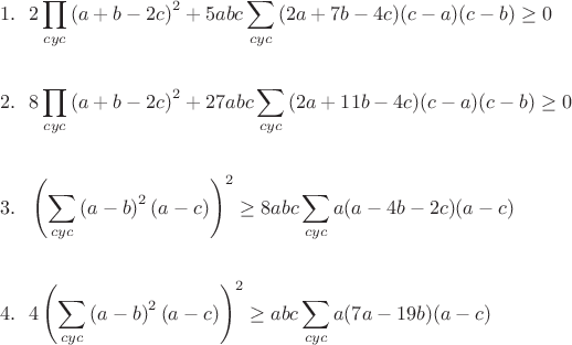 \begin{align*}
&1.~~2\prod\limits_{cyc}{\left(a+b-2c\right)^2}+5abc\sum\limits_{cyc}{(2a+7b-4c)(c-a)(c-b)}\geq 0
\\\\
&2.~~8\prod\limits_{cyc}{\left(a+b-2c\right)^2}+27abc\sum\limits_{cyc}{(2a+11b-4c)(c-a)(c-b)}\geq 0
\\\\
&3.~~\left(\sum\limits_{cyc}{\left(a-b\right)^2(a-c)}\right)^2\geq 8abc\sum\limits_{cyc}{a(a-4b-2c)(a-c)}
\\\\
&4.~~4\left(\sum\limits_{cyc}{\left(a-b\right)^2(a-c)}\right)^2\geq abc\sum\limits_{cyc}{a(7a-19b)(a-c)}
\end{align*}