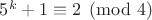 $5^k+1 \equiv 2 \pmod 4$