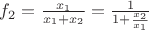 $f_2 = \frac{x_1}{x_1+x_2} = \frac{1}{1 + \frac{x_2}{x_1}}$