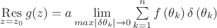 $\mathop\mathrm{Res}\limits_{z=z_0}g(z)=a\lim\limits_{max|\delta\theta_k| \to 0}\sum\limits_{k=1}^{n}f\left(\theta_k\right)\delta\left(\theta_k\right)$