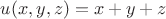 $u(x,y,z)=x+y+z$