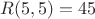 $R (5,5) = 45$