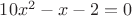 $10x^2-x-2=0$