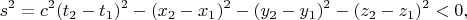 $$s^2 = c^2 (t_2-t_1)^2 - (x_2-x_1)^2 - (y_2-y_1)^2 - (z_2-z_1)^2 < 0,$$