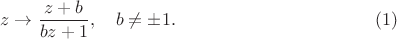 $$z\to\frac{z+b}{bz+1},\quad b\ne\pm1.\eqno(1)$$