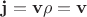 $\mathbf{j}=\mathbf{v} \rho = \mathbf{v}$