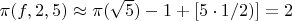 $\pi(f,2,5)  \approx \pi(\sqrt{5})-1+[5 \cdot 1/2)] =2$