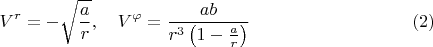 $$
V^{r} = - \sqrt{\frac{a}{r}}, \quad 
V^{\varphi} = \frac{a b}{r^3 \left( 1 - \frac{a}{r} \right)} \eqno(2)
$$