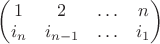 $\begin{pmatrix}1 & 2 & \ldots & n \\ i_n & i_{n-1} & \ldots & i_1 \end{pmatrix}$