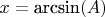 $x=\hbox{arcsin}(A)$