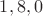 $1, 8, 0$