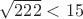 $\sqrt{222}<15$