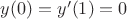 $y(0)=y'(1)=0$