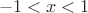\[
 - 1 < x < 1
\]
