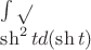 $\int \sqrt {{\frac {\ch t}}{\sh^2 t}}} d(\sh t)$
