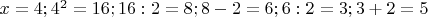 $x=4;    4^2=16;  16:2=8;  8-2=6;  6:2=3;  3+2=5 $