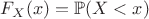 $F_X(x)=\mathbb{P}(X<x)$
