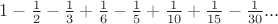 $1-\frac{1}{2}-\frac{1}{3}+\frac{1}{6}-\frac{1}{5}+\frac{1}{10}+\frac{1}{15}-\frac{1}{30}...$