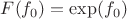 $F(f_0)=\exp(f_0)$