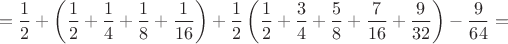 $$=\frac12+\left(\frac12+\frac14+\frac18+\frac1{16}\right)+\frac12\left(\frac12+\frac34+\frac58+\frac7{16}+\frac9{32}\right)-\frac9{64}=$$